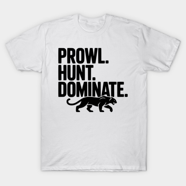 Prowl. Hunt. Dominate. T-Shirt by Frank Ring
