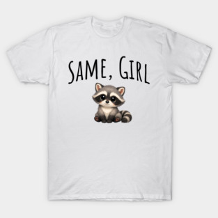 Same, Girl Cutest Little Supportive Feral Raccoon design T-Shirt