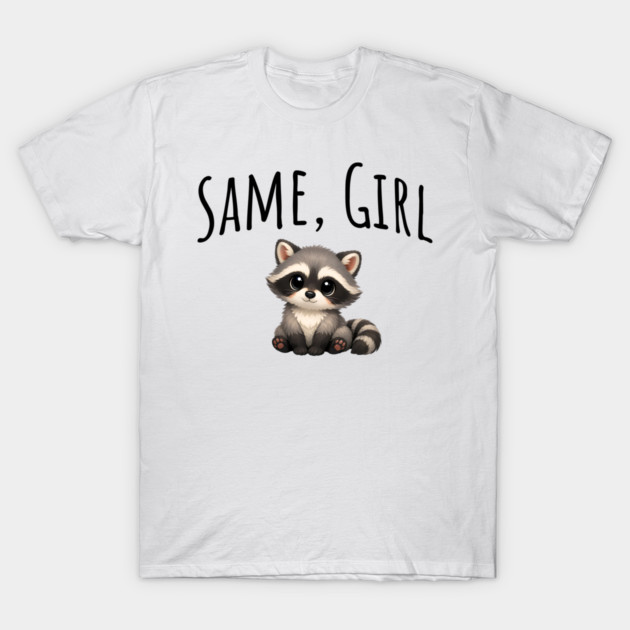 Same, Girl Cutest Little Supportive Feral Raccoon design T-Shirt by Luxinda