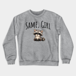 Same, Girl Cutest Little Supportive Feral Raccoon design Crewneck Sweatshirt