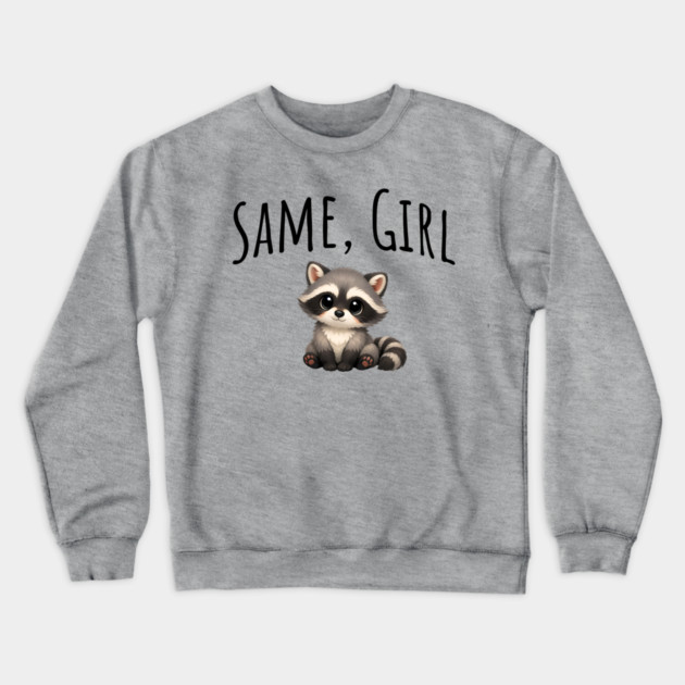 Same, Girl Cutest Little Supportive Feral Raccoon design Crewneck Sweatshirt by Luxinda