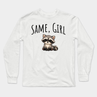 Same, Girl Cutest Little Supportive Feral Raccoon design Long Sleeve T-Shirt