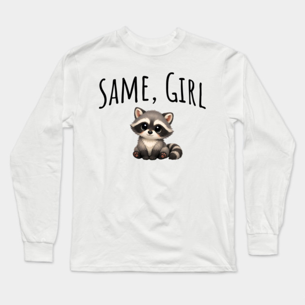 Same, Girl Cutest Little Supportive Feral Raccoon design Long Sleeve T-Shirt by Luxinda