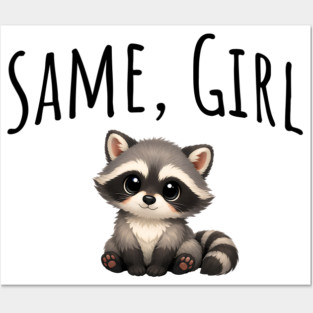 Same, Girl Cutest Little Supportive Feral Raccoon design Posters and Art