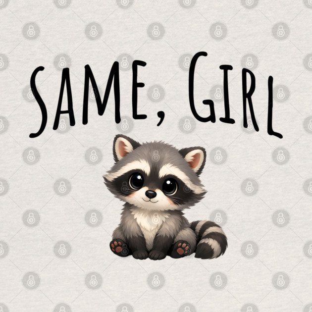 Same, Girl Cutest Little Supportive Feral Raccoon design by Luxinda