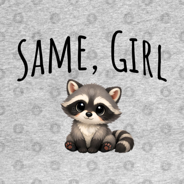 Same, Girl Cutest Little Supportive Feral Raccoon design by Luxinda