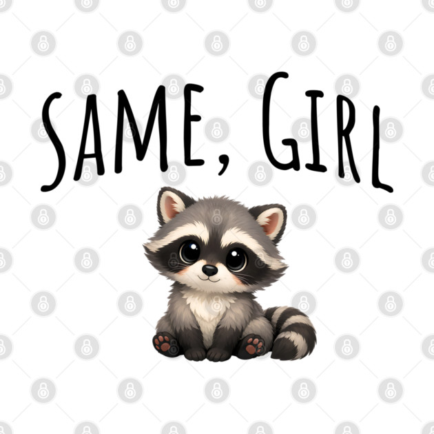 Same, Girl Cutest Little Supportive Feral Raccoon design by Luxinda
