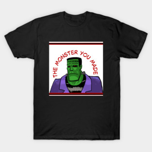 The Monster You Made T-Shirt