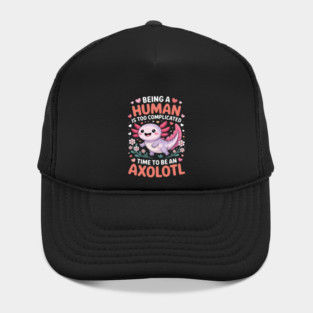 Human Is Too Complicated Funny Joke To Be An Axolotl Hat