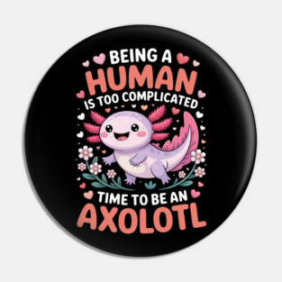 Human Is Too Complicated Funny Joke To Be An Axolotl Pin