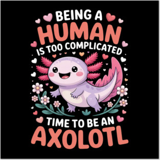Human Is Too Complicated Funny Joke To Be An Axolotl Posters and Art