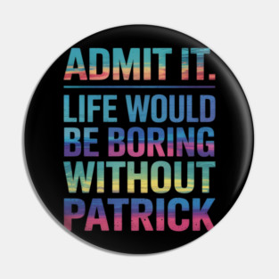 Admit it life would be boring without patrick Funny Pin