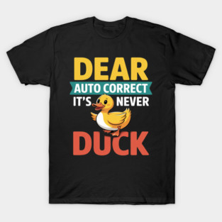 Dear Autocorrect It's Never Duck Texting Mishap Joke T-Shirt