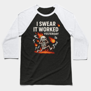 I Swear It Worked Yesterday – Funny Debugging Skeleton Baseball T-Shirt