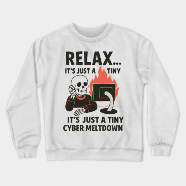 Relax It’s Just a Tiny Cyber Meltdown – Funny IT Skeleton Crewneck Sweatshirt by MakerMind8.2