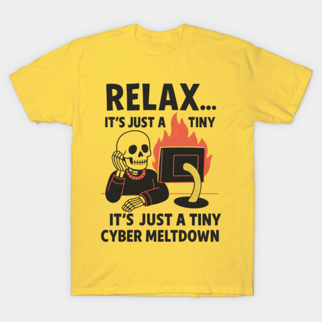 Relax It’s Just a Tiny Cyber Meltdown – Funny IT Skeleton T-Shirt by MakerMind8.2