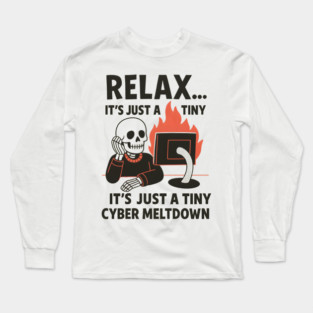 Relax It’s Just a Tiny Cyber Meltdown – Funny IT Skeleton Long Sleeve T-Shirt