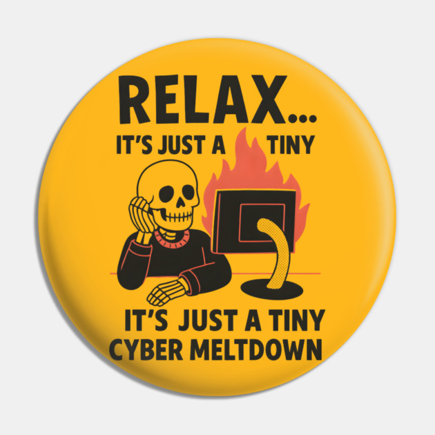 Relax It’s Just a Tiny Cyber Meltdown – Funny IT Skeleton Pin by MakerMind8.2