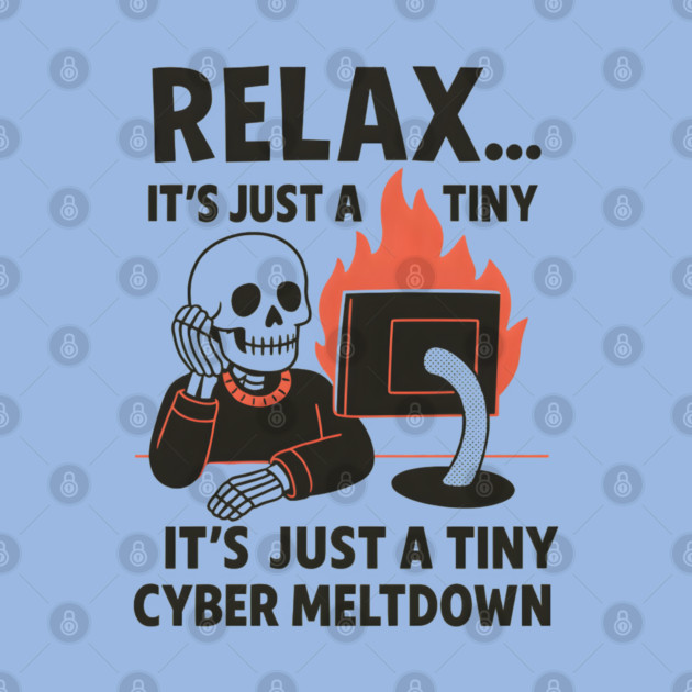 Relax It’s Just a Tiny Cyber Meltdown – Funny IT Skeleton by MakerMind8.2