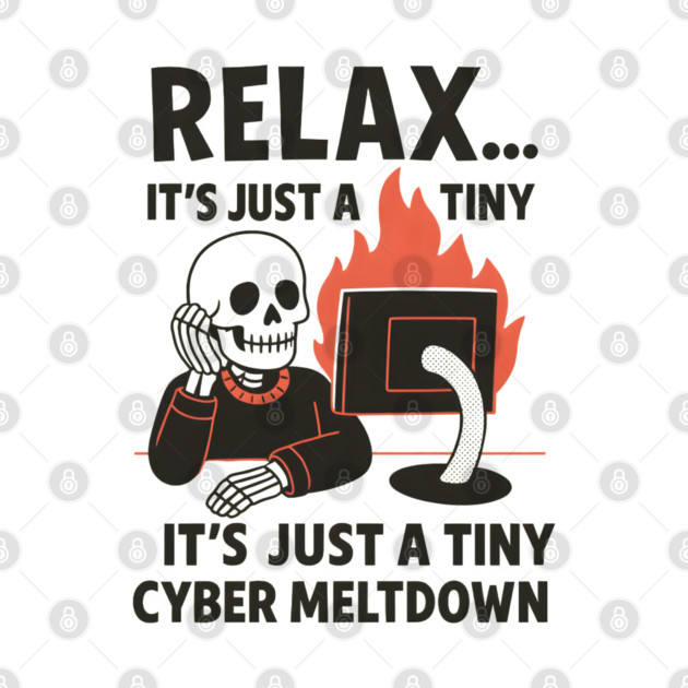 Relax It’s Just a Tiny Cyber Meltdown – Funny IT Skeleton by MakerMind8.2