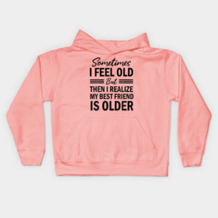 Sometimes I Feel Old But Then I Realize My Best Friend Is Kids Hoodie