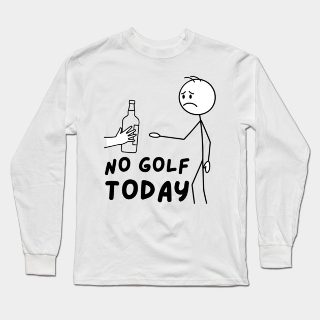 Funy Golf LoverNo Golf Today Long Sleeve T-Shirt by The WYLD Tribe