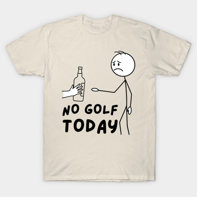 Funy Golf LoverNo Golf Today T-Shirt by The WYLD Tribe