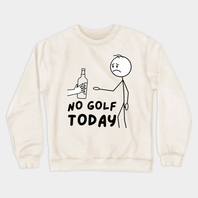 Funy Golf LoverNo Golf Today Crewneck Sweatshirt by The WYLD Tribe