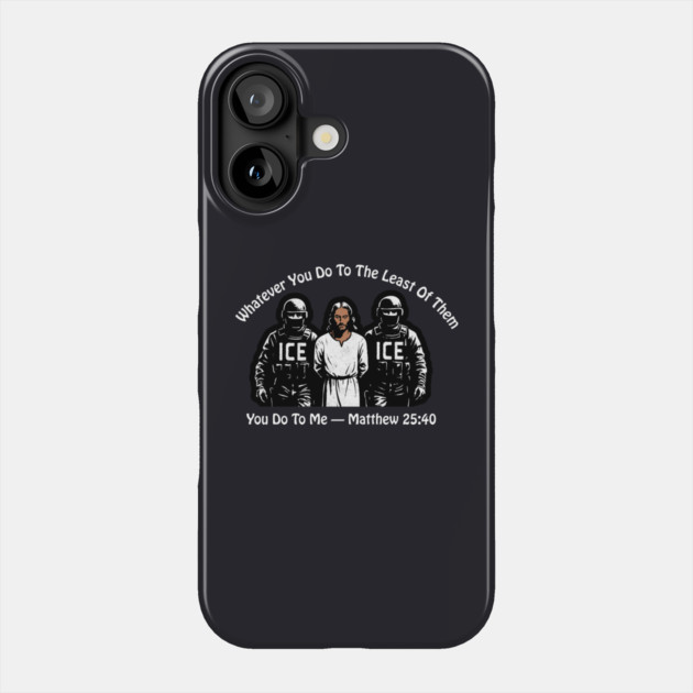ICE Whatever You Do To The Least Of Them Phone Case by Charles's Store 8