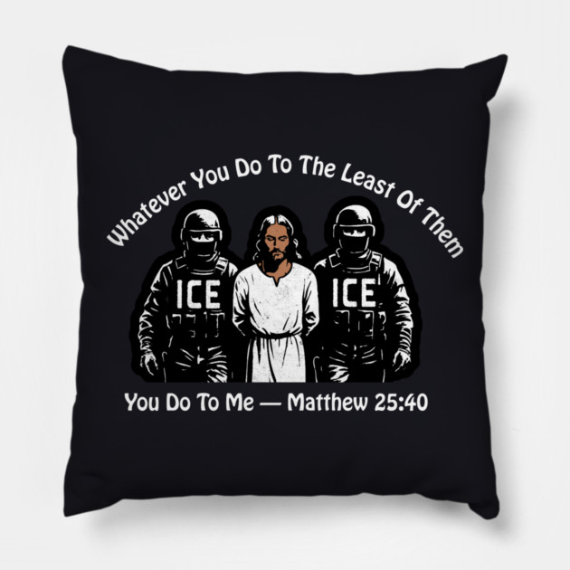 ICE Whatever You Do To The Least Of Them Pillow by Charles's Store 8