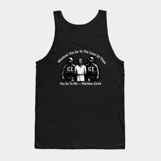 ICE Whatever You Do To The Least Of Them Tank Top by Charles's Store 8