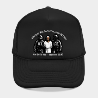 ICE Whatever You Do To The Least Of Them Hat