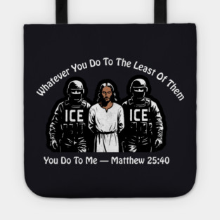 ICE Whatever You Do To The Least Of Them Tote