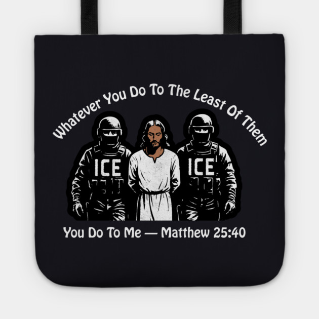 ICE Whatever You Do To The Least Of Them Tote by Charles's Store 8