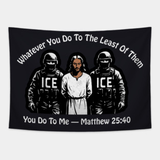 ICE Whatever You Do To The Least Of Them Tapestry