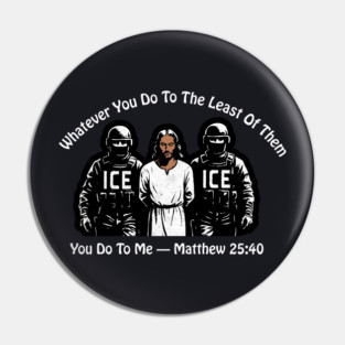 ICE Whatever You Do To The Least Of Them Pin