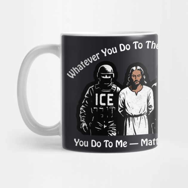 ICE Whatever You Do To The Least Of Them by Charles's Store 8