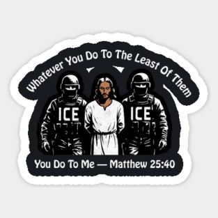 ICE Whatever You Do To The Least Of Them Sticker