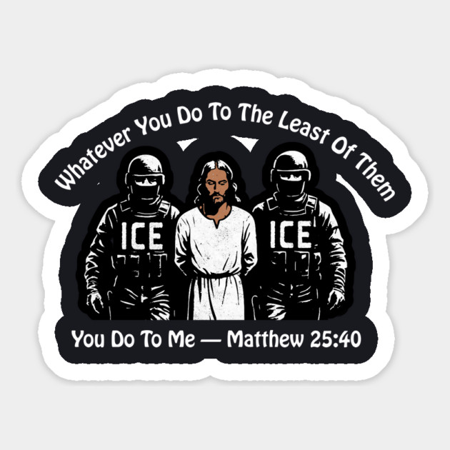 ICE Whatever You Do To The Least Of Them Magnet by Charles's Store 8