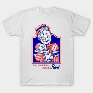 You Look Like I Need A Pabst T-Shirt