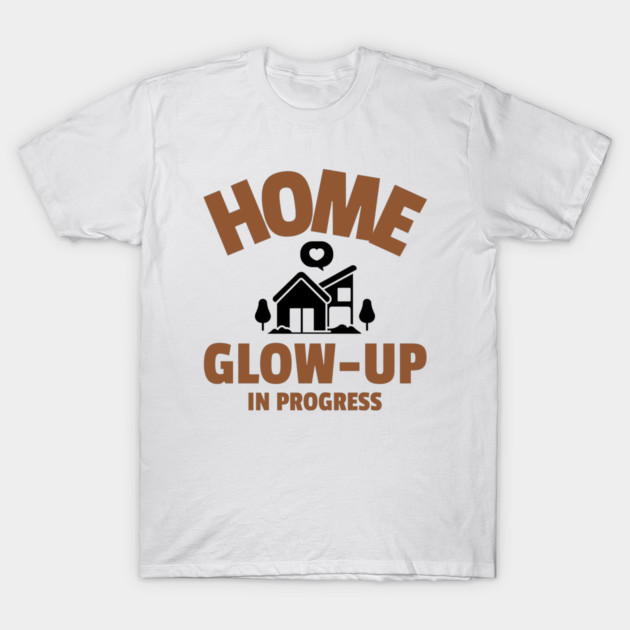 Home Glow-Up in Progress Home Makeover T-Shirt by Lamount Tees