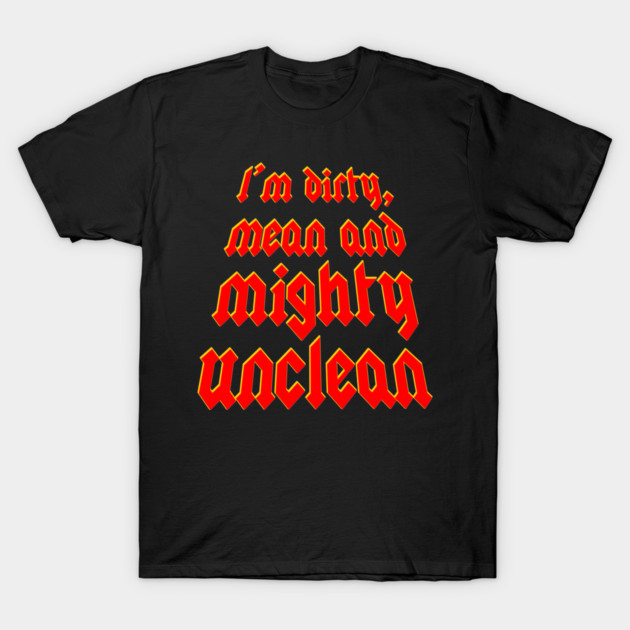 I'm dirty, mean and mighty unclean - Ac Dc - T-Shirt | TeePublic