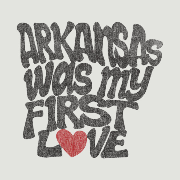 Arkansas Was My First Love by rt-shirts