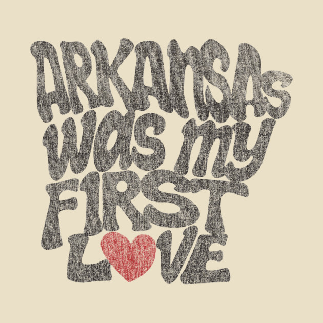 Arkansas Was My First Love by rt-shirts