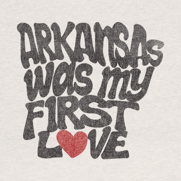 Arkansas Was My First Love by rt-shirts