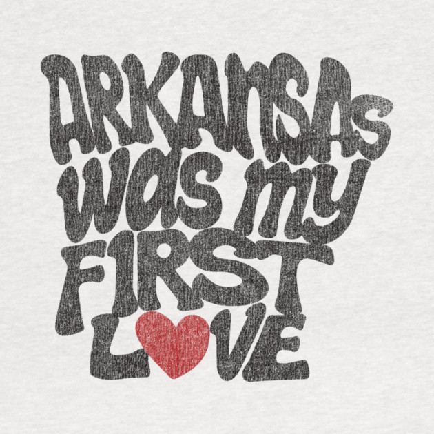 Arkansas Was My First Love by rt-shirts