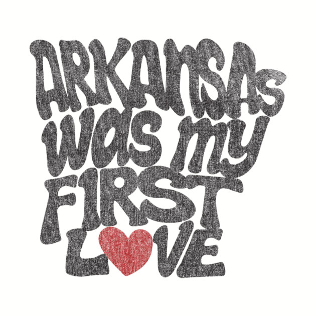 Arkansas Was My First Love by rt-shirts