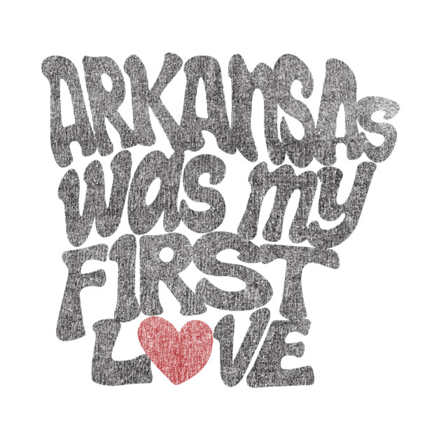 Arkansas Was My First Love by rt-shirts