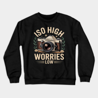 ISO High Worries Low Photography Funny Photographer Crewneck Sweatshirt