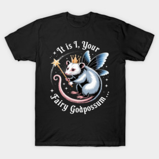 It Is I Your Fairy Godpossum Funny Opossum Spirit Animal T-Shirt